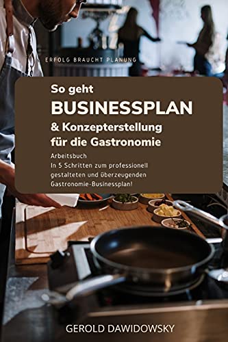 So geht Businessplan und Konzepterstellung für die Gastronomie: In 5 Schritten zum professionell gestalteten und überzeugenden Gastronomie-Businessplan